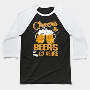 Cheers And Beers To My 67 Years 67th Birthday Funny Birthday Crew Baseball T-Shirt